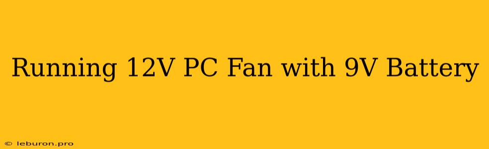 Running 12V PC Fan With 9V Battery