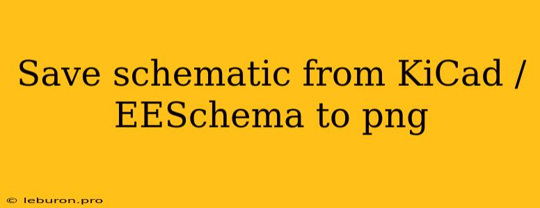 Save Schematic From KiCad / EESchema To Png