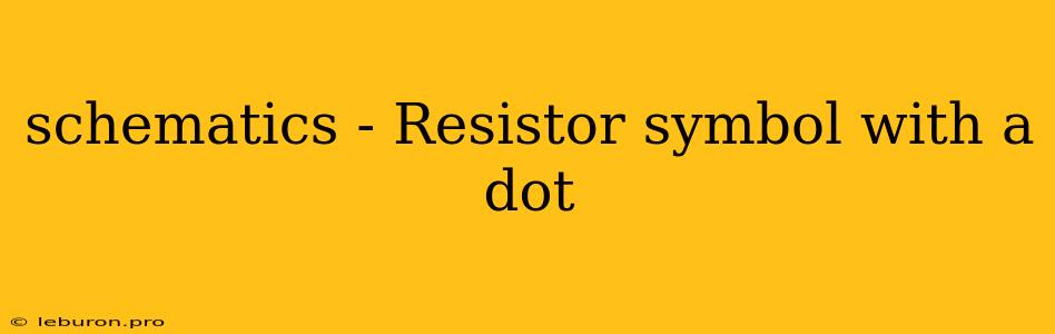 Schematics - Resistor Symbol With A Dot