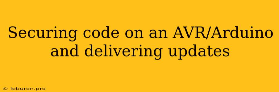 Securing Code On An AVR/Arduino And Delivering Updates