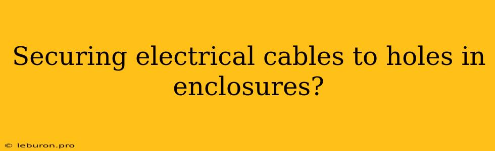 Securing Electrical Cables To Holes In Enclosures?