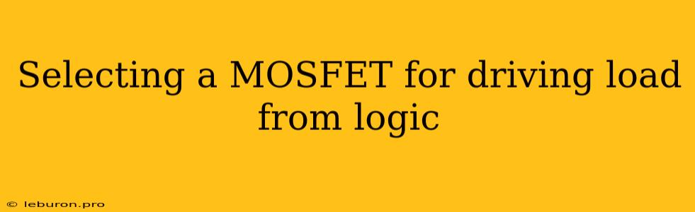 Selecting A MOSFET For Driving Load From Logic