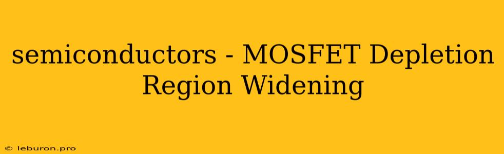 Semiconductors - MOSFET Depletion Region Widening