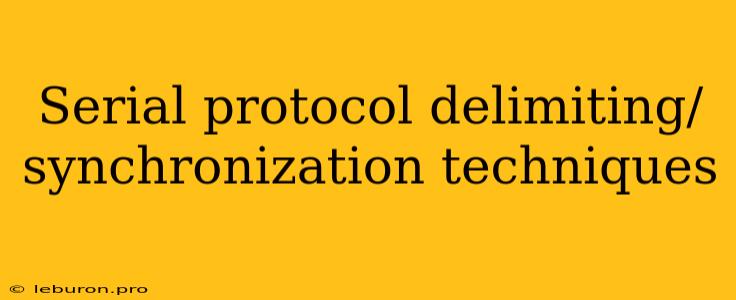 Serial Protocol Delimiting/synchronization Techniques