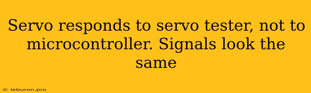 Servo Responds To Servo Tester, Not To Microcontroller. Signals Look The Same