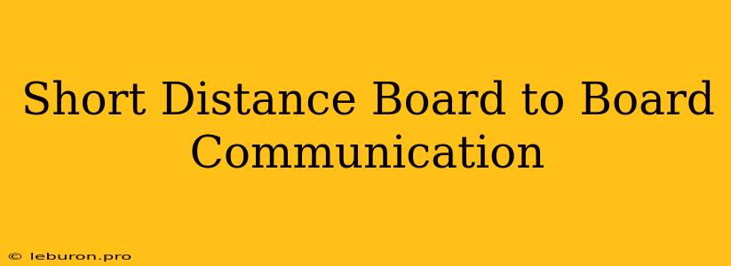 Short Distance Board To Board Communication