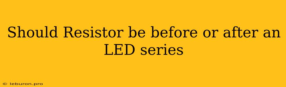 Should Resistor Be Before Or After An LED Series 