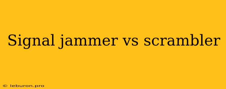 Signal Jammer Vs Scrambler 