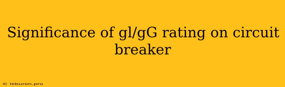 Significance Of Gl/gG Rating On Circuit Breaker