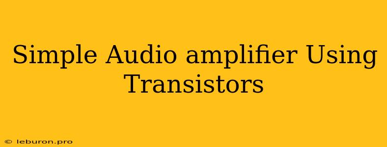 Simple Audio Amplifier Using Transistors