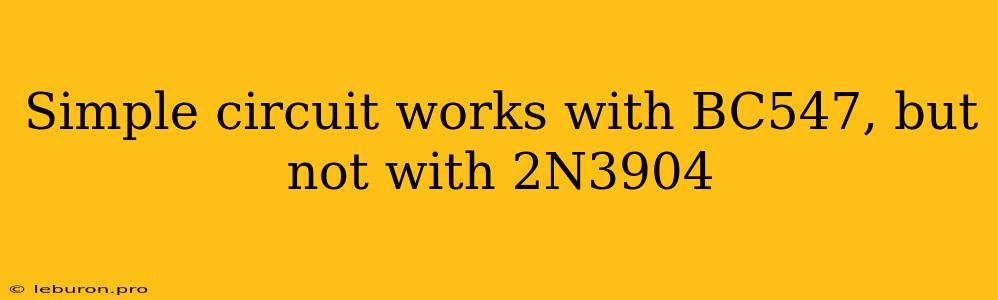 Simple Circuit Works With BC547, But Not With 2N3904