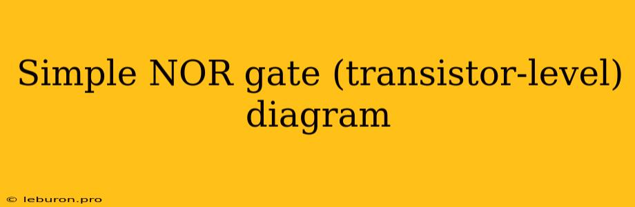 Simple NOR Gate (transistor-level) Diagram