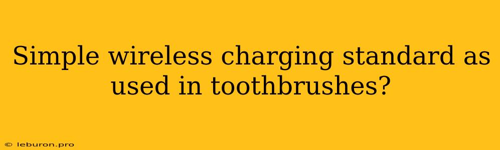 Simple Wireless Charging Standard As Used In Toothbrushes?