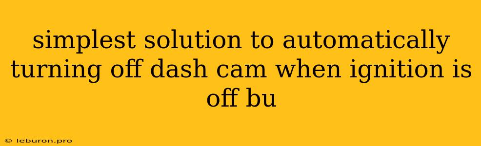 Simplest Solution To Automatically Turning Off Dash Cam When Ignition Is Off Bu