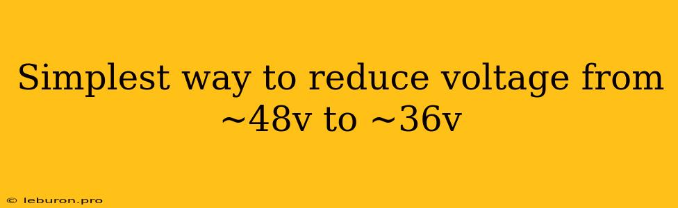 Simplest Way To Reduce Voltage From ~48v To ~36v