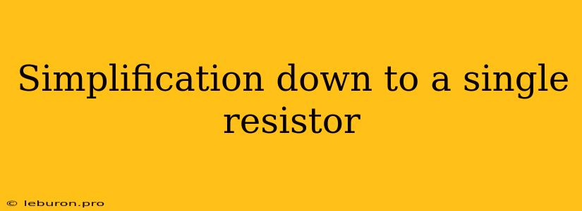 Simplification Down To A Single Resistor