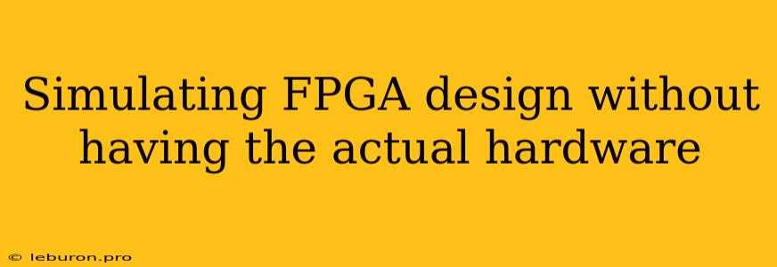 Simulating FPGA Design Without Having The Actual Hardware