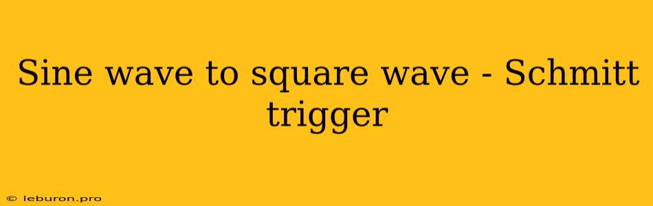 Sine Wave To Square Wave - Schmitt Trigger