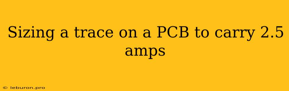 Sizing A Trace On A PCB To Carry 2.5 Amps