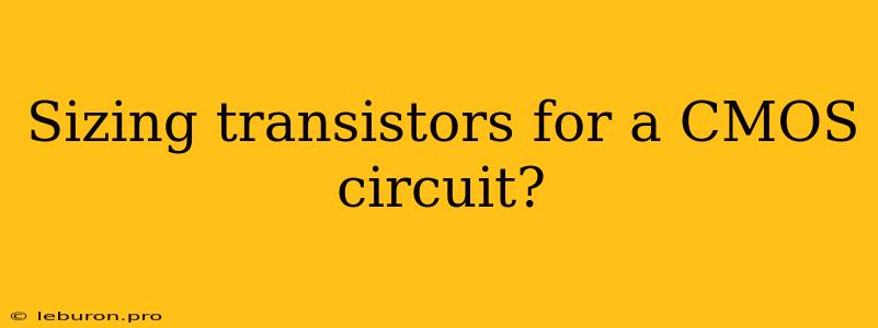 Sizing Transistors For A CMOS Circuit?