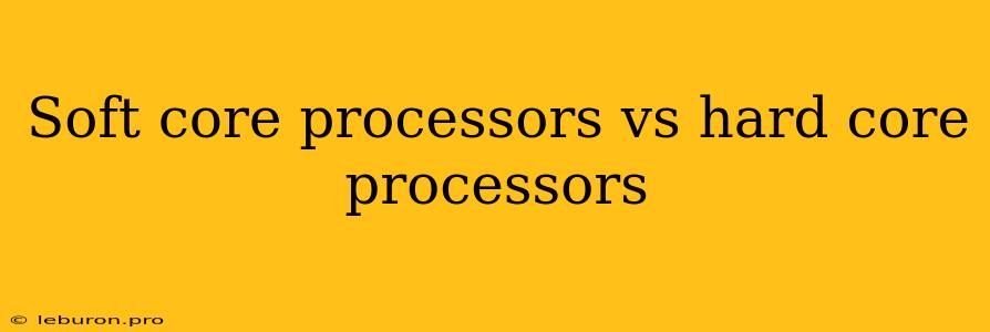 Soft Core Processors Vs Hard Core Processors