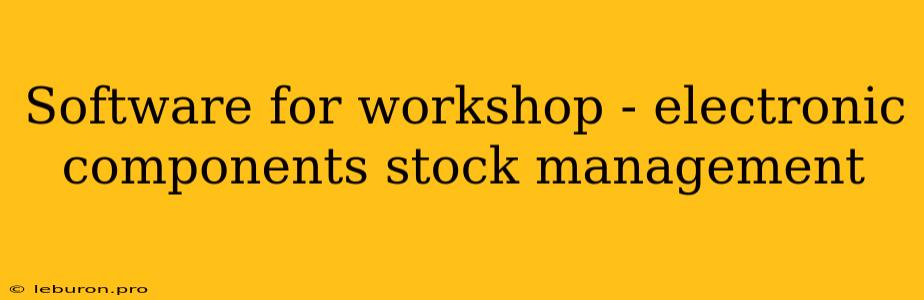 Software For Workshop - Electronic Components Stock Management