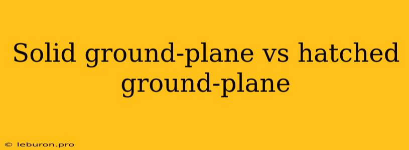 Solid Ground-plane Vs Hatched Ground-plane