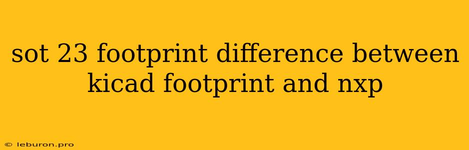 Sot 23 Footprint Difference Between Kicad Footprint And Nxp