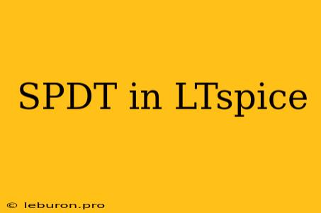 SPDT In LTspice