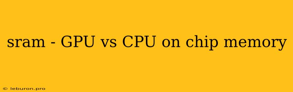 Sram - GPU Vs CPU On Chip Memory