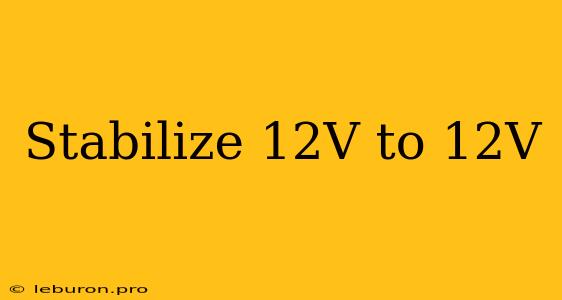 Stabilize 12V To 12V