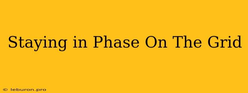 Staying In Phase On The Grid