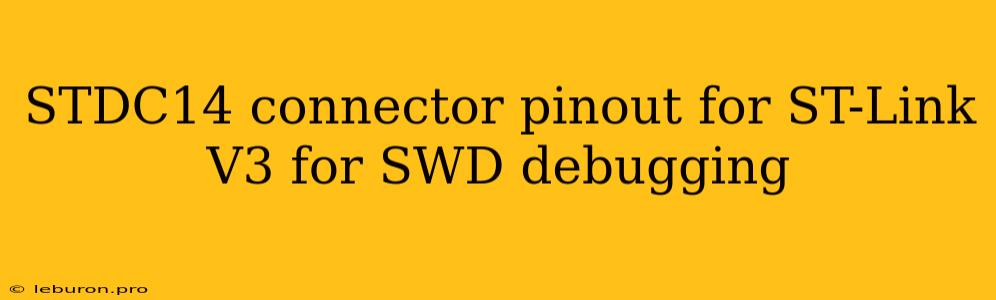 STDC14 Connector Pinout For ST-Link V3 For SWD Debugging