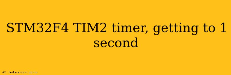 STM32F4 TIM2 Timer, Getting To 1 Second