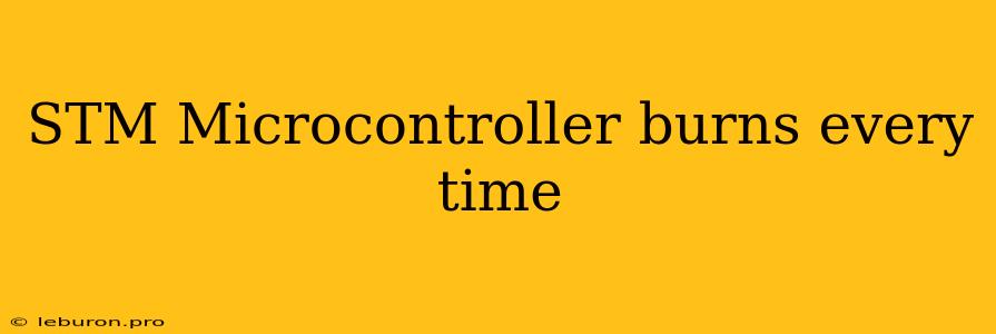 STM Microcontroller Burns Every Time