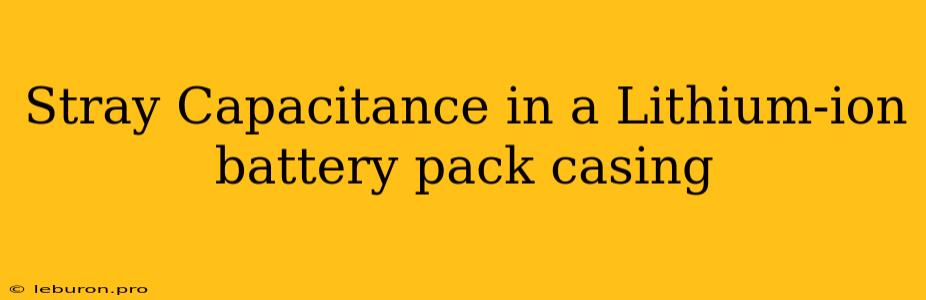 Stray Capacitance In A Lithium-ion Battery Pack Casing