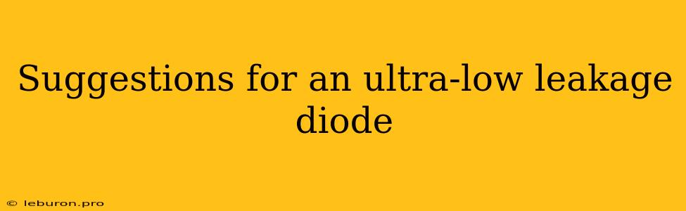 Suggestions For An Ultra-low Leakage Diode 