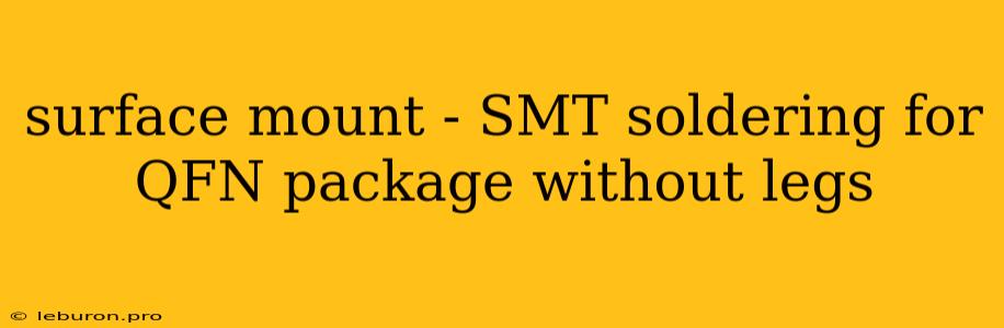 Surface Mount - SMT Soldering For QFN Package Without Legs