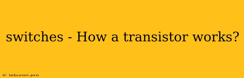 Switches - How A Transistor Works?