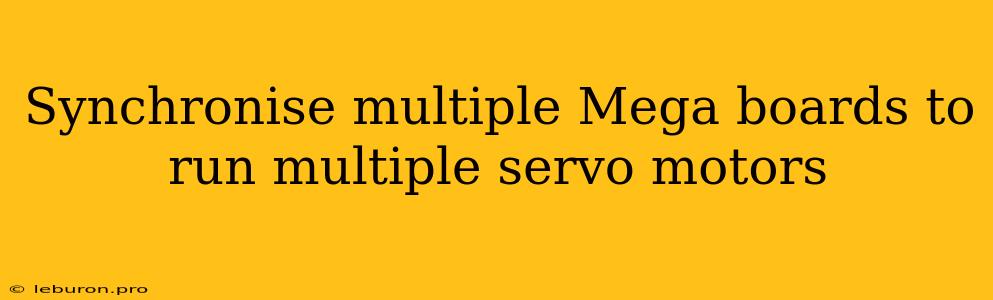 Synchronise Multiple Mega Boards To Run Multiple Servo Motors