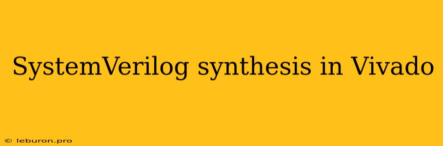 SystemVerilog Synthesis In Vivado