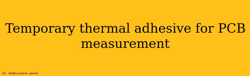 Temporary Thermal Adhesive For PCB Measurement