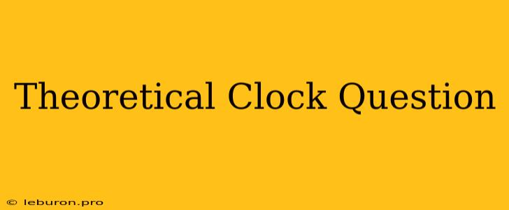 Theoretical Clock Question