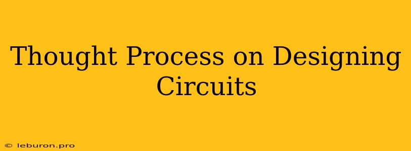 Thought Process On Designing Circuits