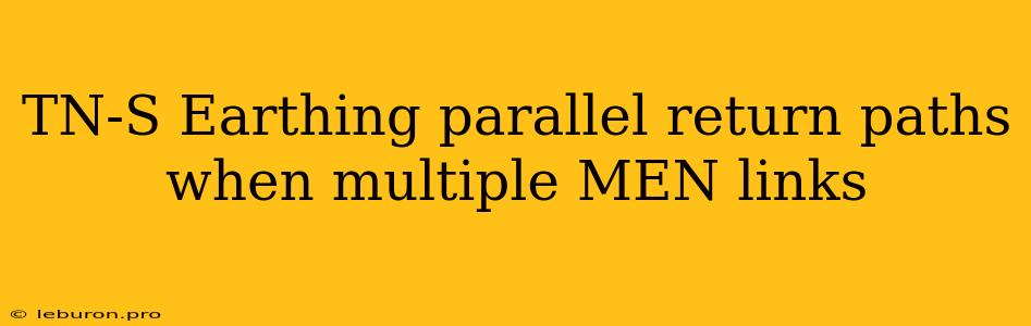 TN-S Earthing Parallel Return Paths When Multiple MEN Links