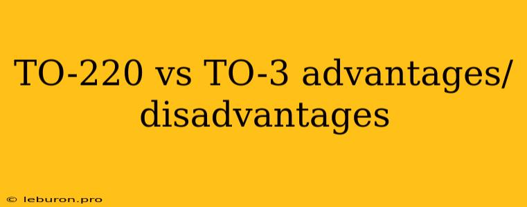 TO-220 Vs TO-3 Advantages/disadvantages