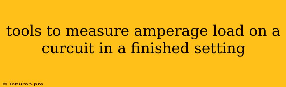 Tools To Measure Amperage Load On A Curcuit In A Finished Setting