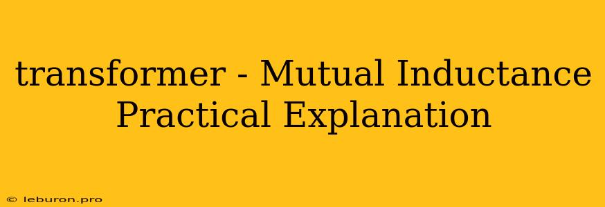 Transformer - Mutual Inductance Practical Explanation