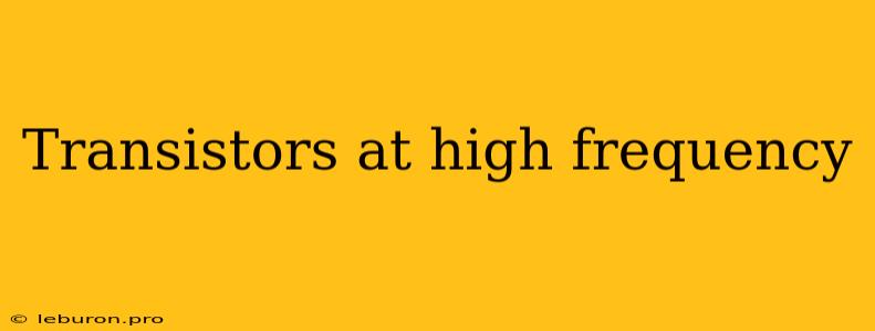 Transistors At High Frequency