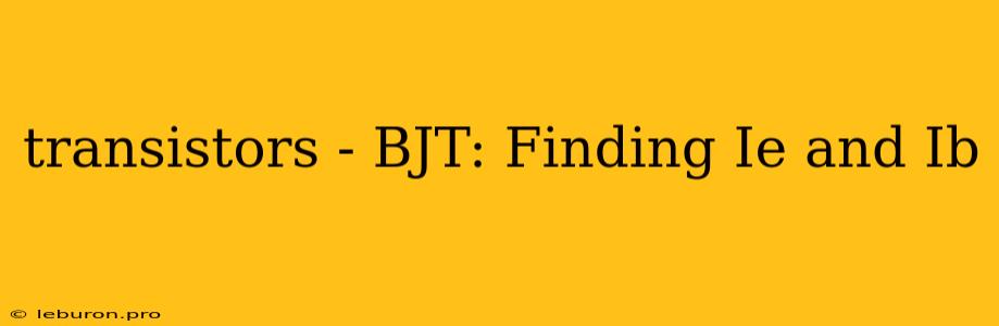 Transistors - BJT: Finding Ie And Ib